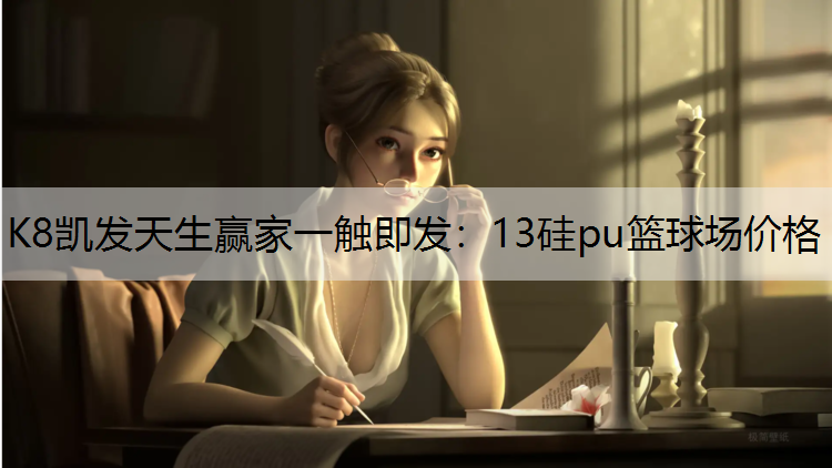 K8凯发天生赢家一触即发：13硅pu篮球场价格